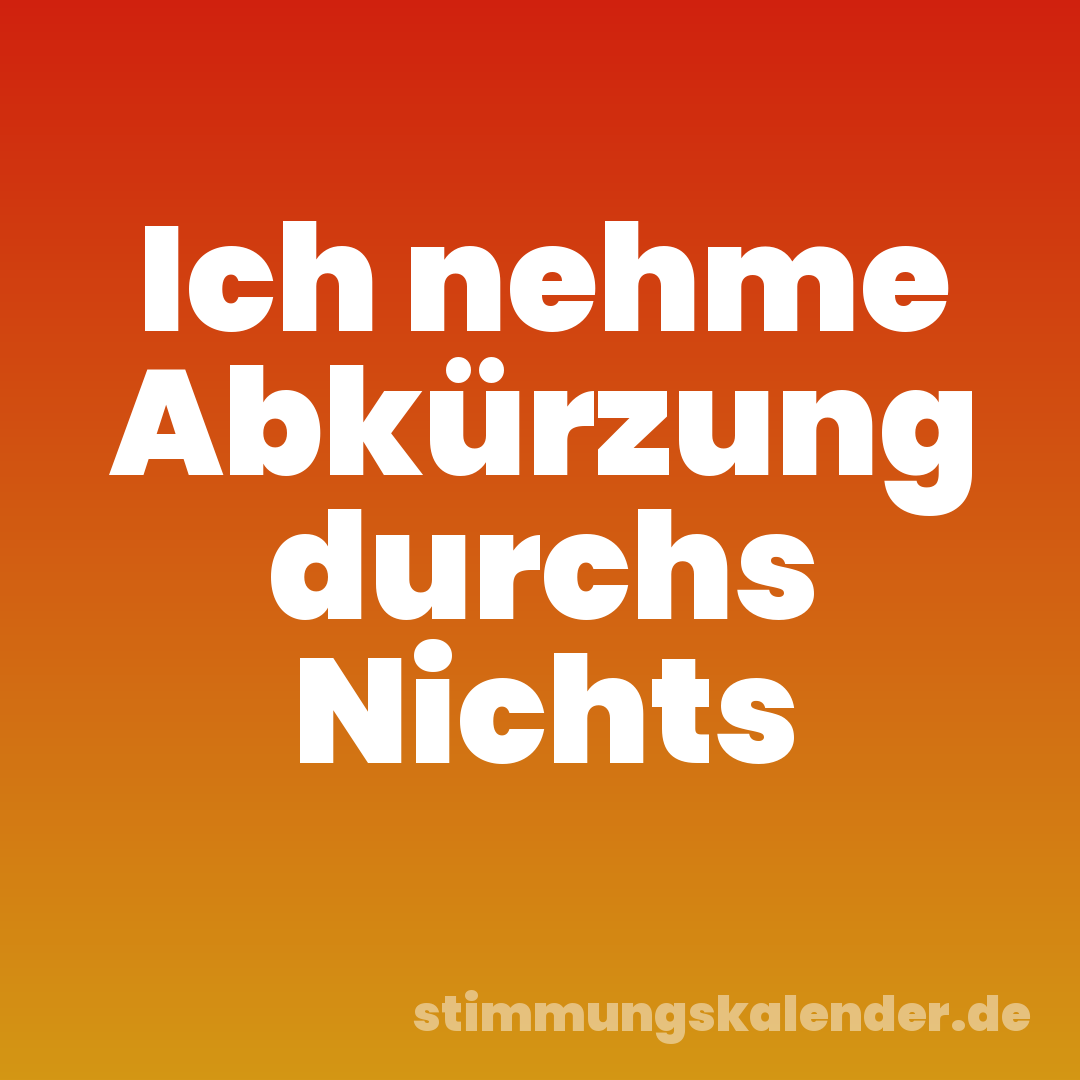Ich nehme Abkürzung durchs Nichts