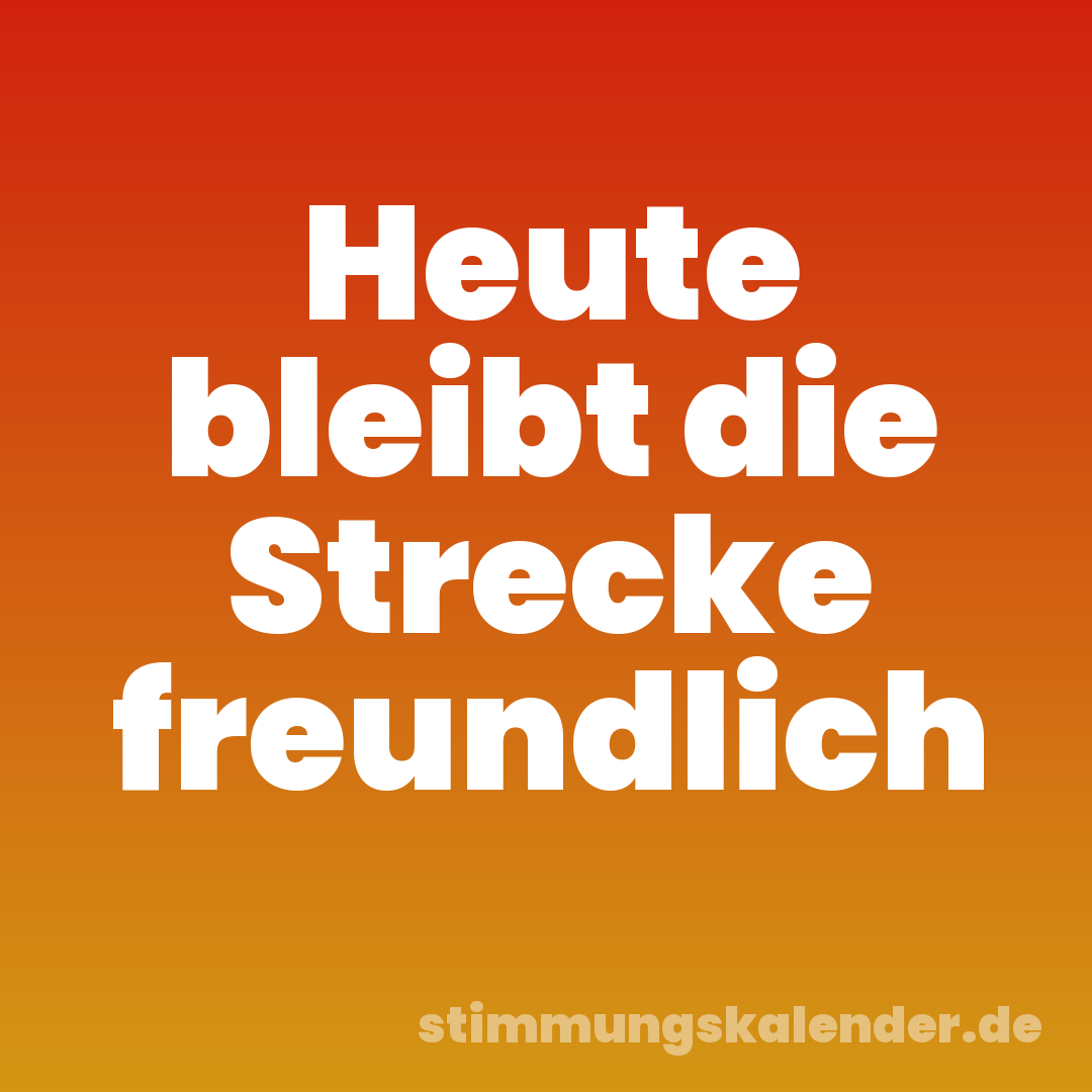 Heute bleibt die Strecke freundlich