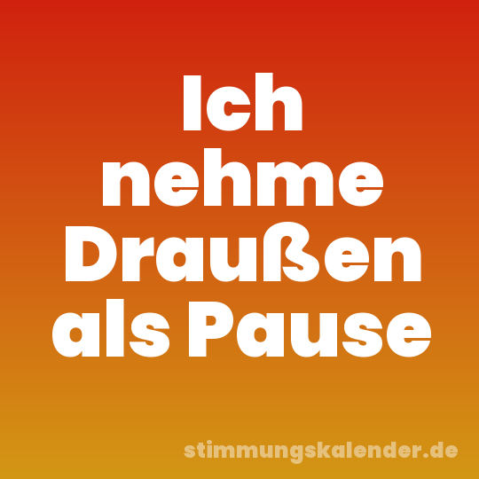 Ich nehme Draußen als Pause