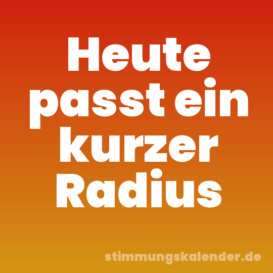 Heute passt ein kurzer Radius