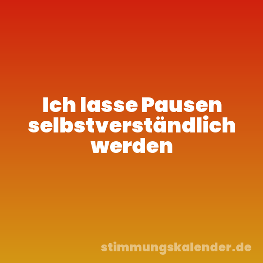 Ich lasse Pausen selbstverständlich werden