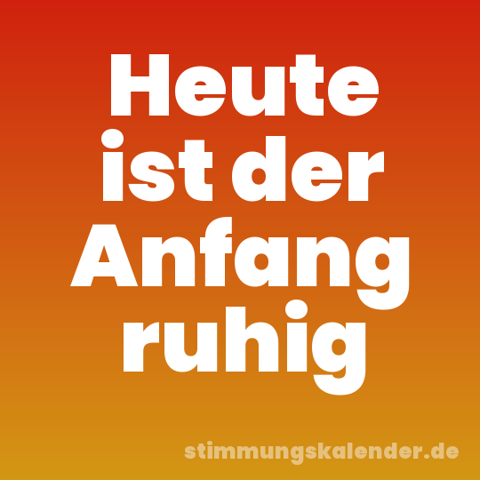 Heute ist der Anfang ruhig