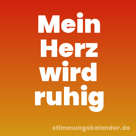 Mein Herz wird ruhig