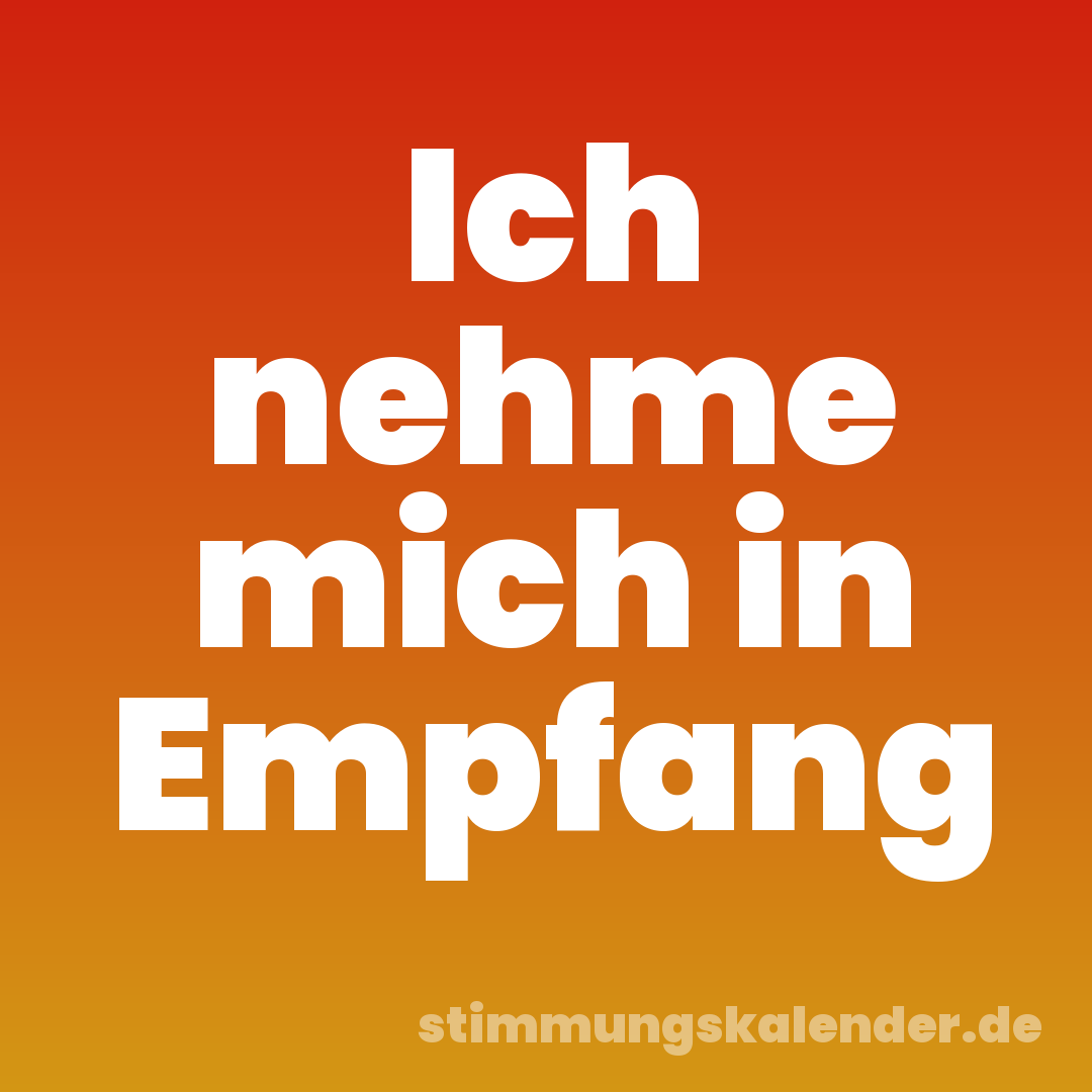 Ich nehme mich in Empfang