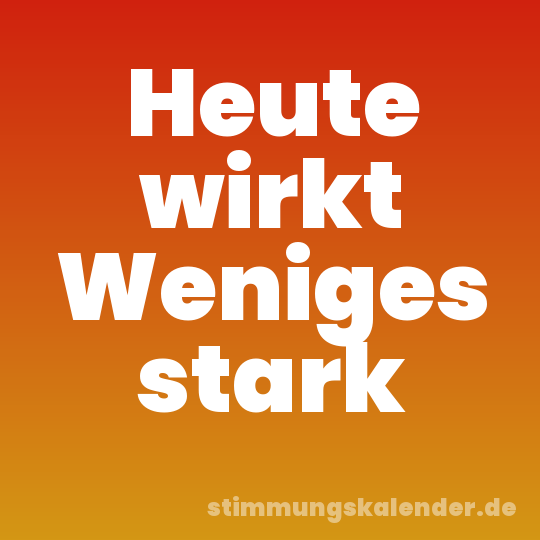 Heute wirkt Weniges stark