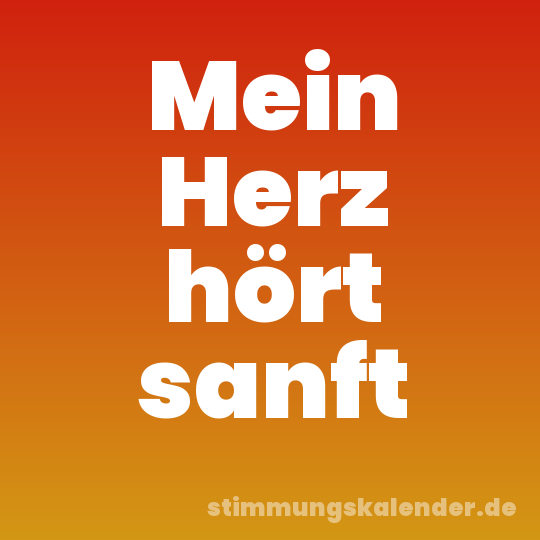 Mein Herz hört sanft