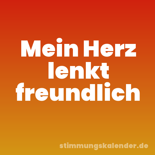 Mein Herz lenkt freundlich