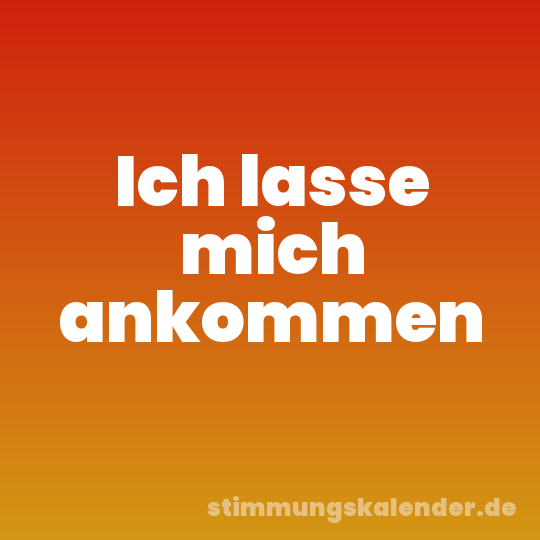 Ich lasse mich ankommen