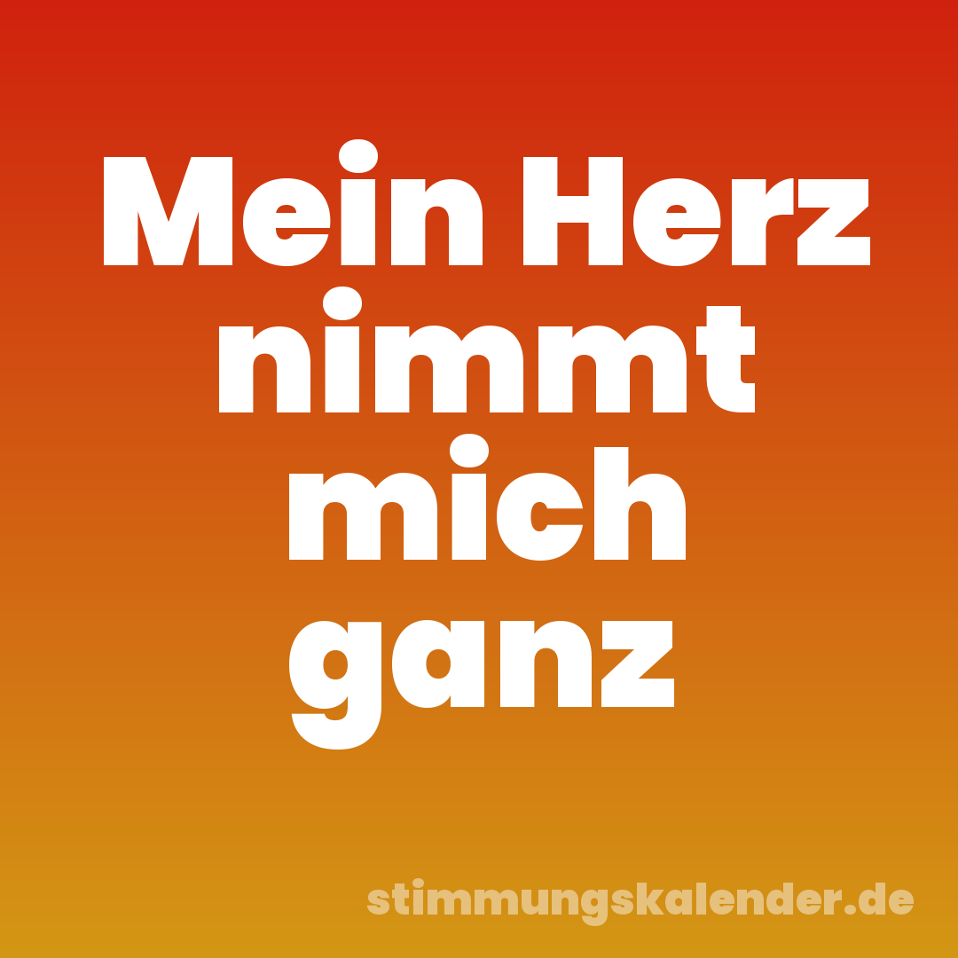 Mein Herz nimmt mich ganz