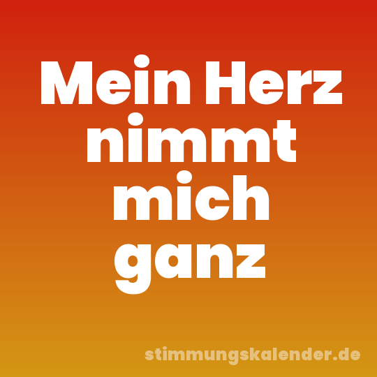 Mein Herz nimmt mich ganz