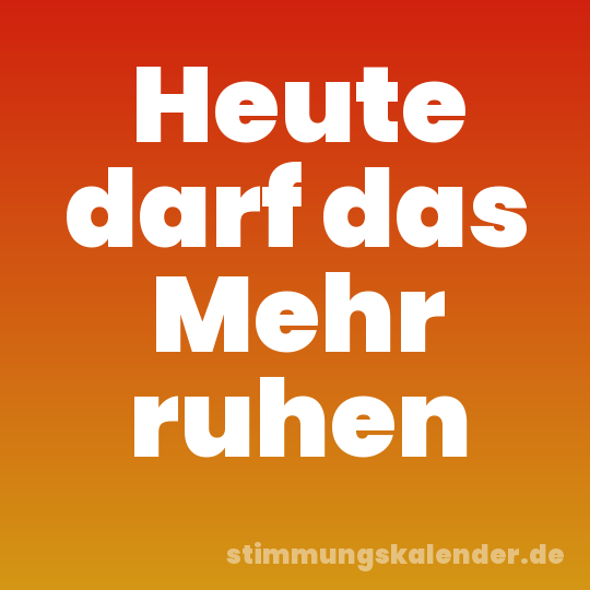 Heute darf das Mehr ruhen