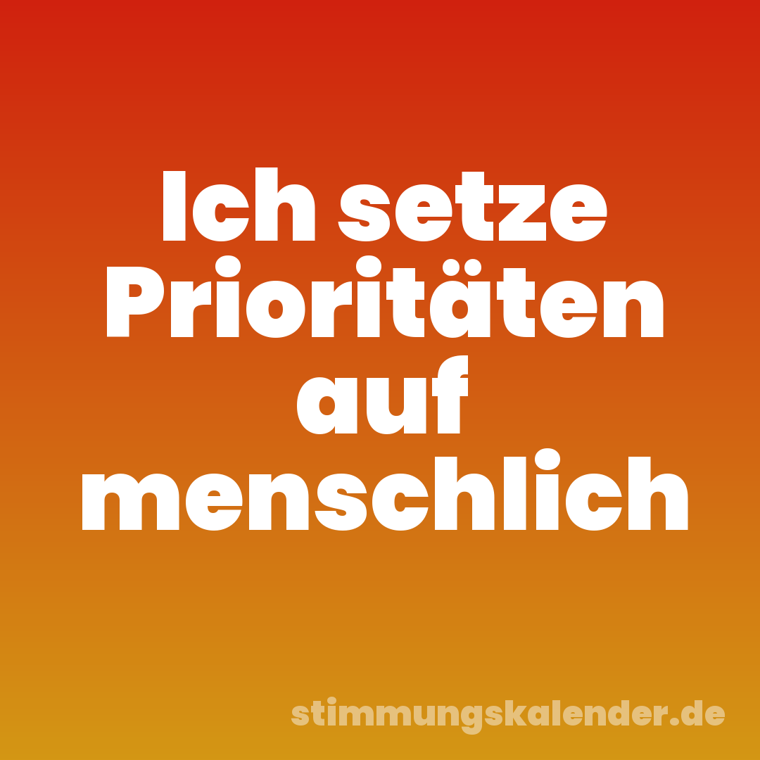 Ich setze Prioritäten auf menschlich