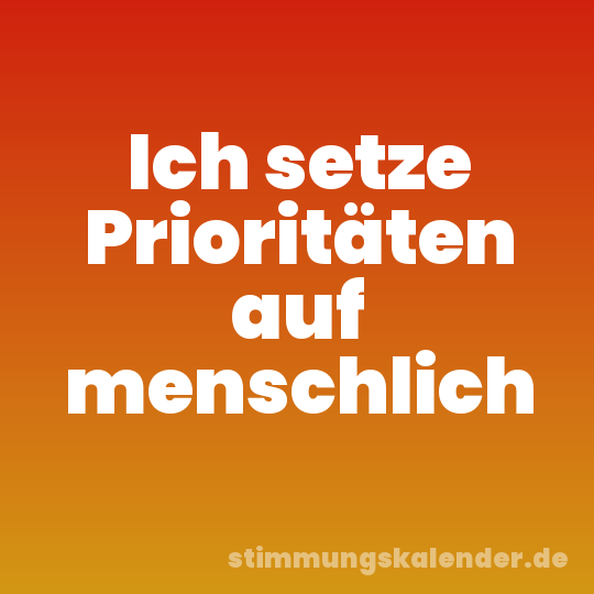 Ich setze Prioritäten auf menschlich
