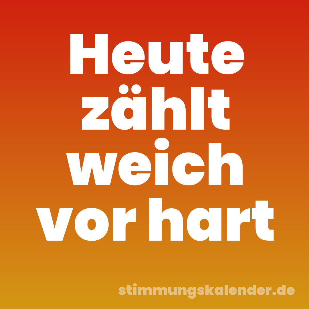 Heute zählt weich vor hart