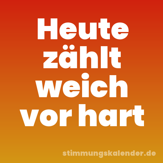 Heute zählt weich vor hart
