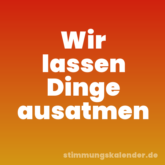 Wir lassen Dinge ausatmen