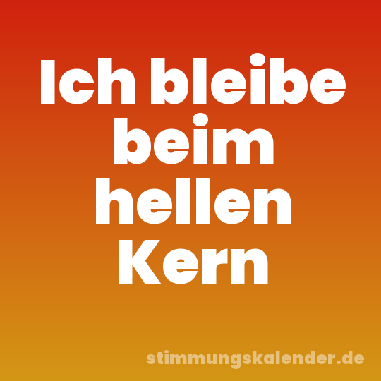 Ich bleibe beim hellen Kern