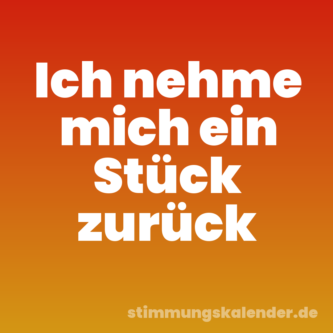 Ich nehme mich ein Stück zurück