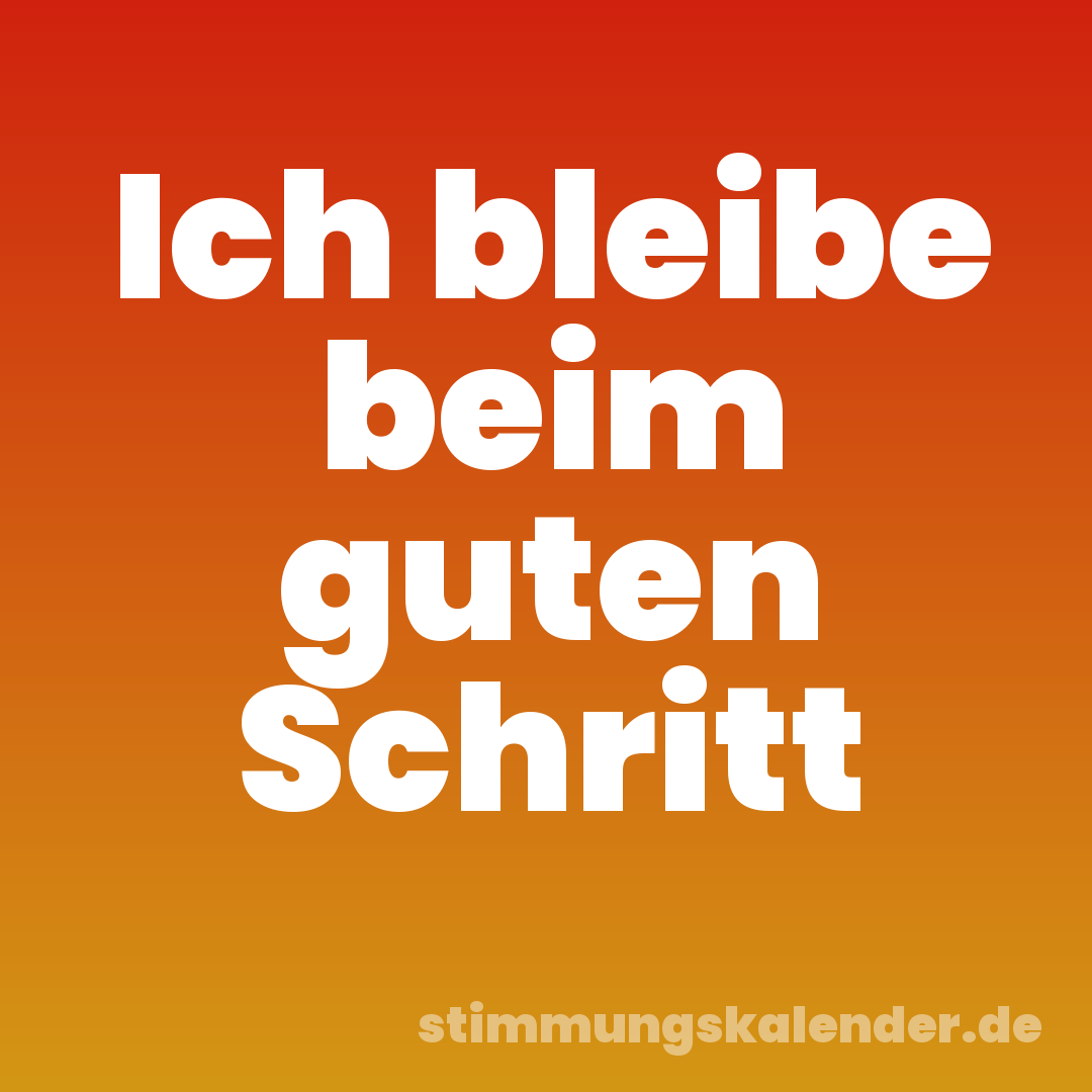 Ich bleibe beim guten Schritt