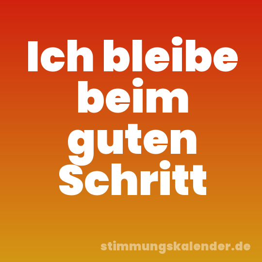 Ich bleibe beim guten Schritt