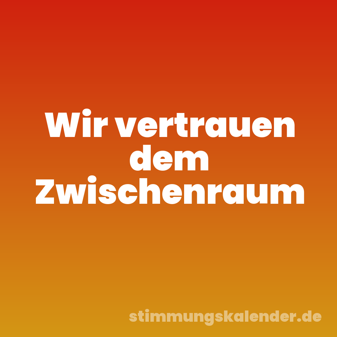 Wir vertrauen dem Zwischenraum