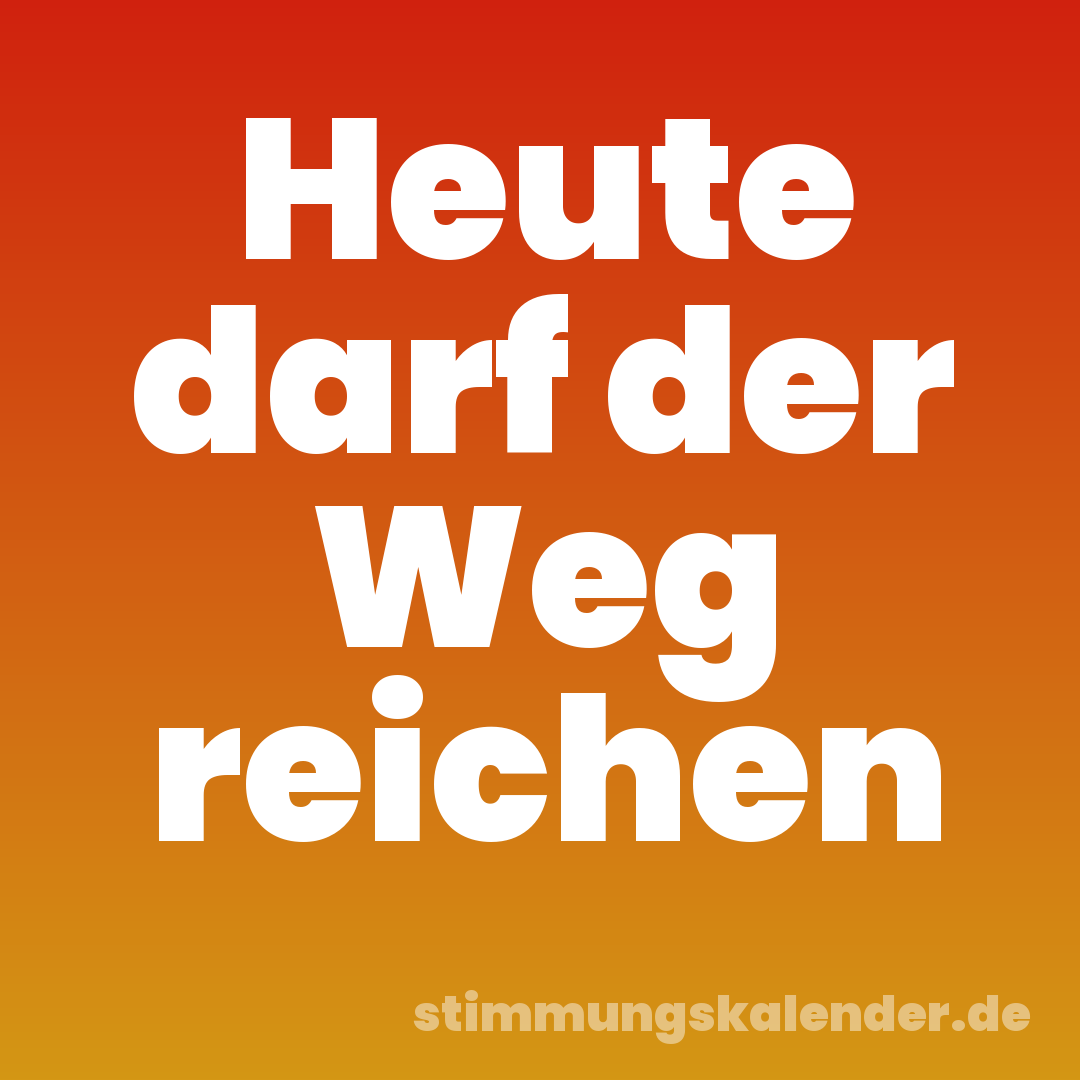 Heute darf der Weg reichen