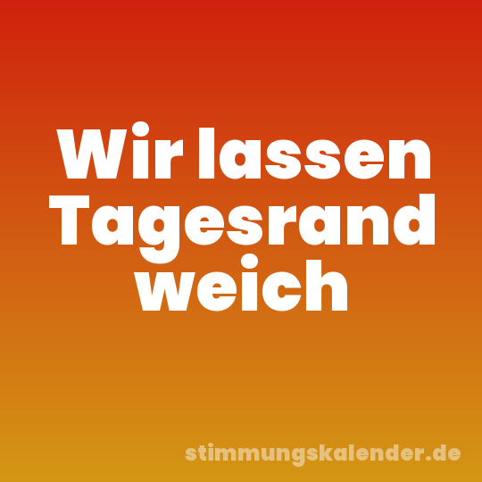 Wir lassen Tagesrand weich