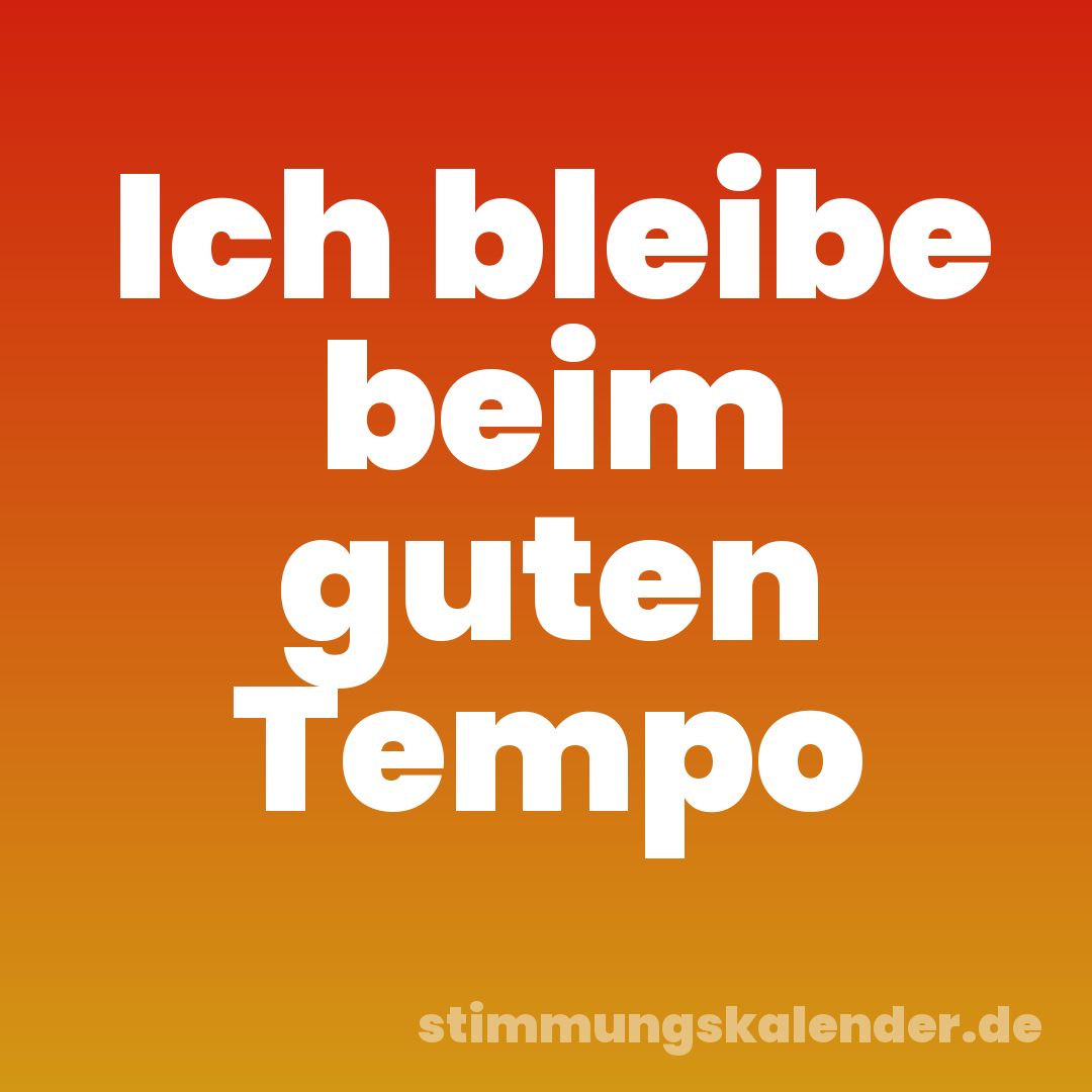 Ich bleibe beim guten Tempo