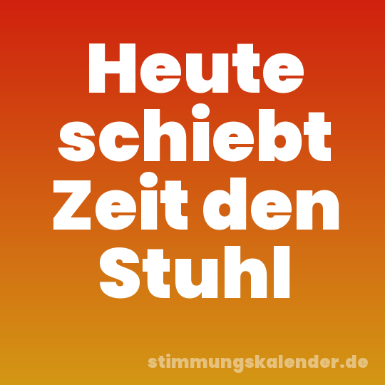 Heute schiebt Zeit den Stuhl