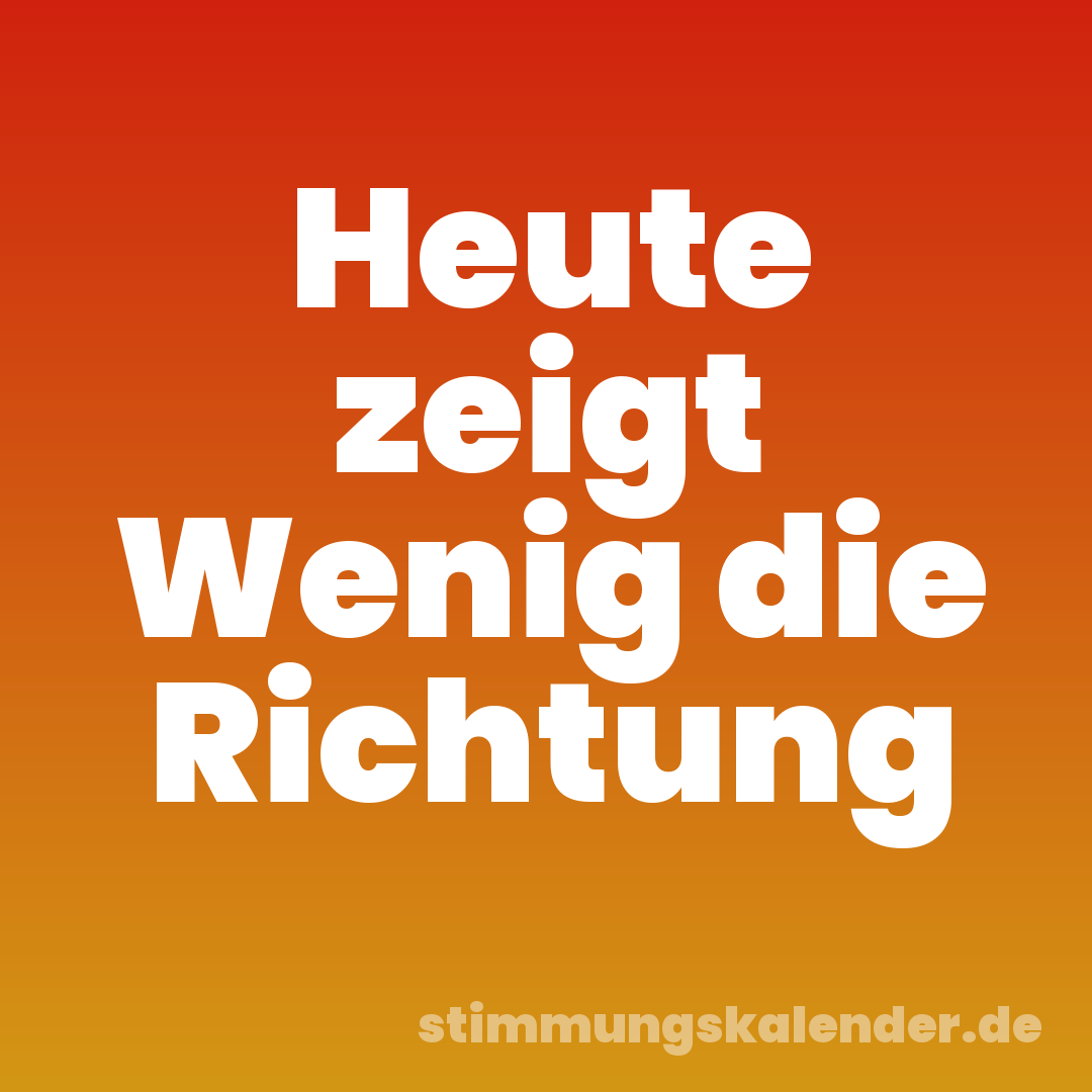 Heute zeigt Wenig die Richtung