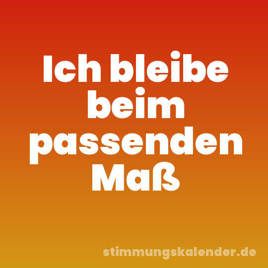 Ich bleibe beim passenden Maß