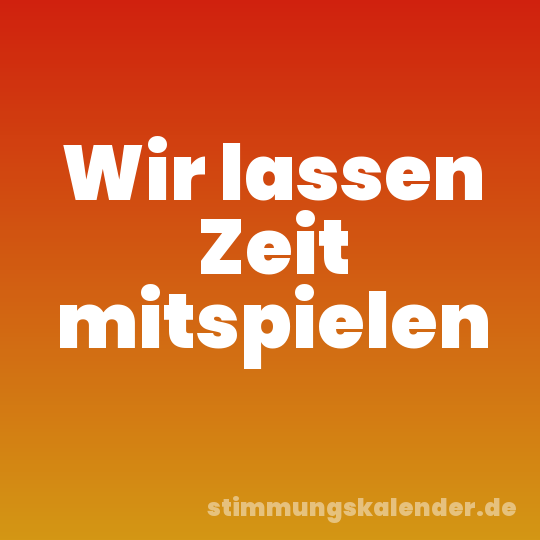 Wir lassen Zeit mitspielen