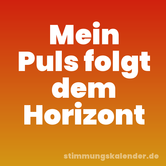 Mein Puls folgt dem Horizont