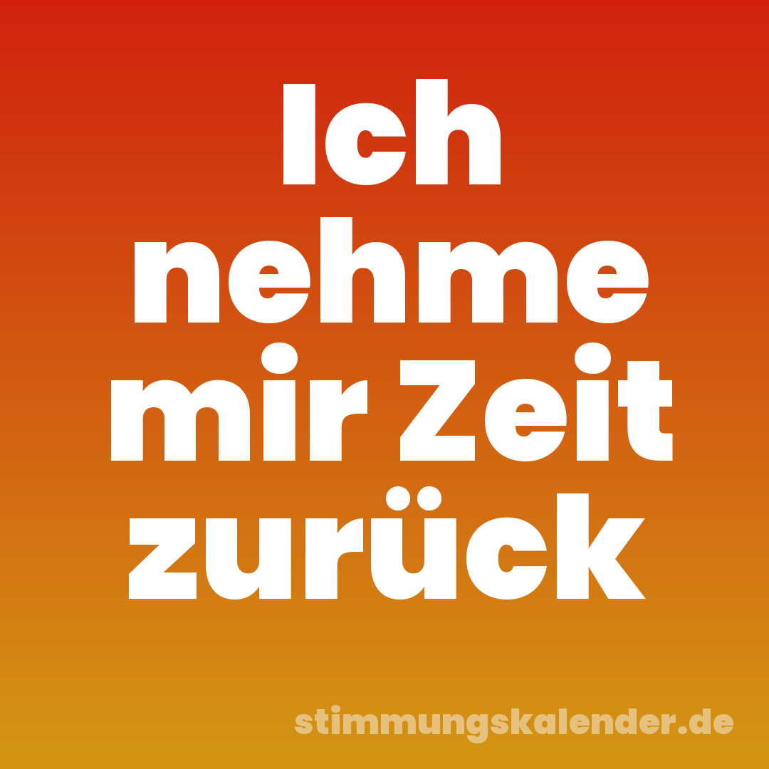 Ich nehme mir Zeit zurück