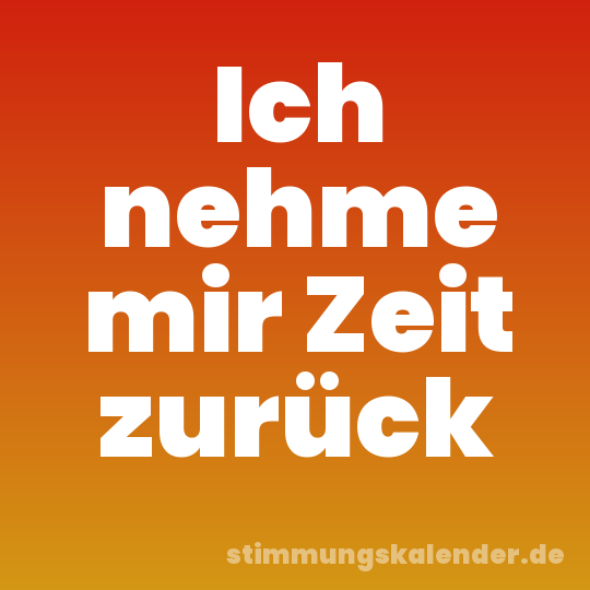 Ich nehme mir Zeit zurück