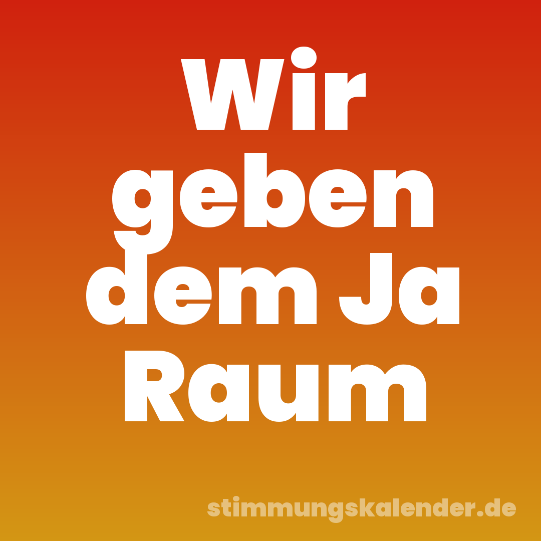 Wir geben dem Ja Raum