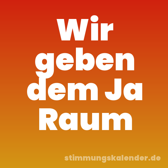 Wir geben dem Ja Raum