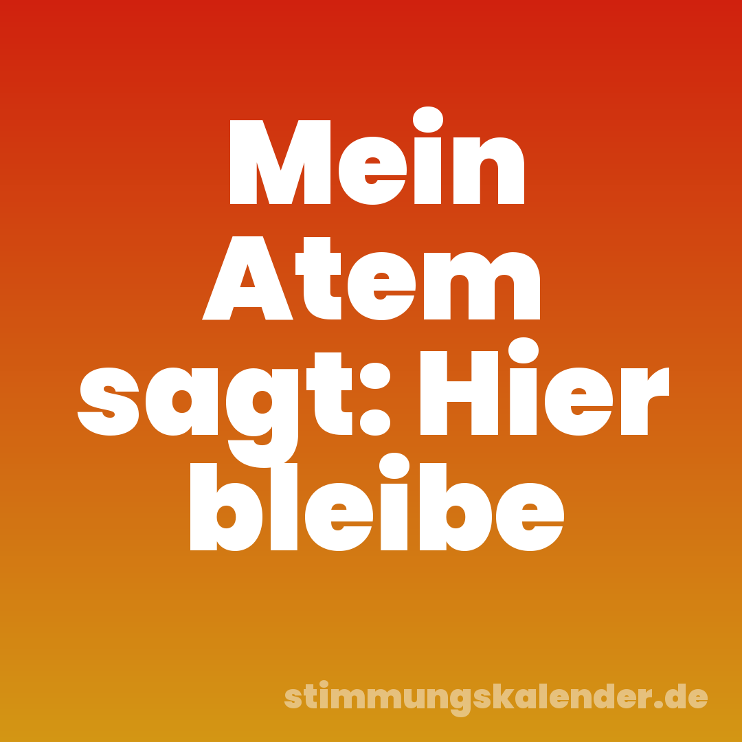 Mein Atem sagt: Hier bleibe
