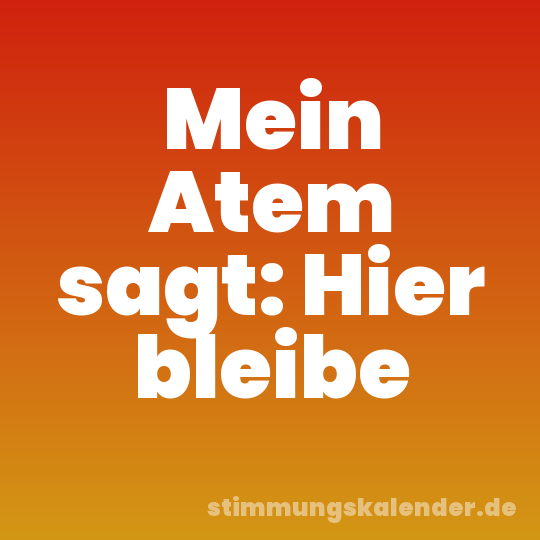 Mein Atem sagt: Hier bleibe