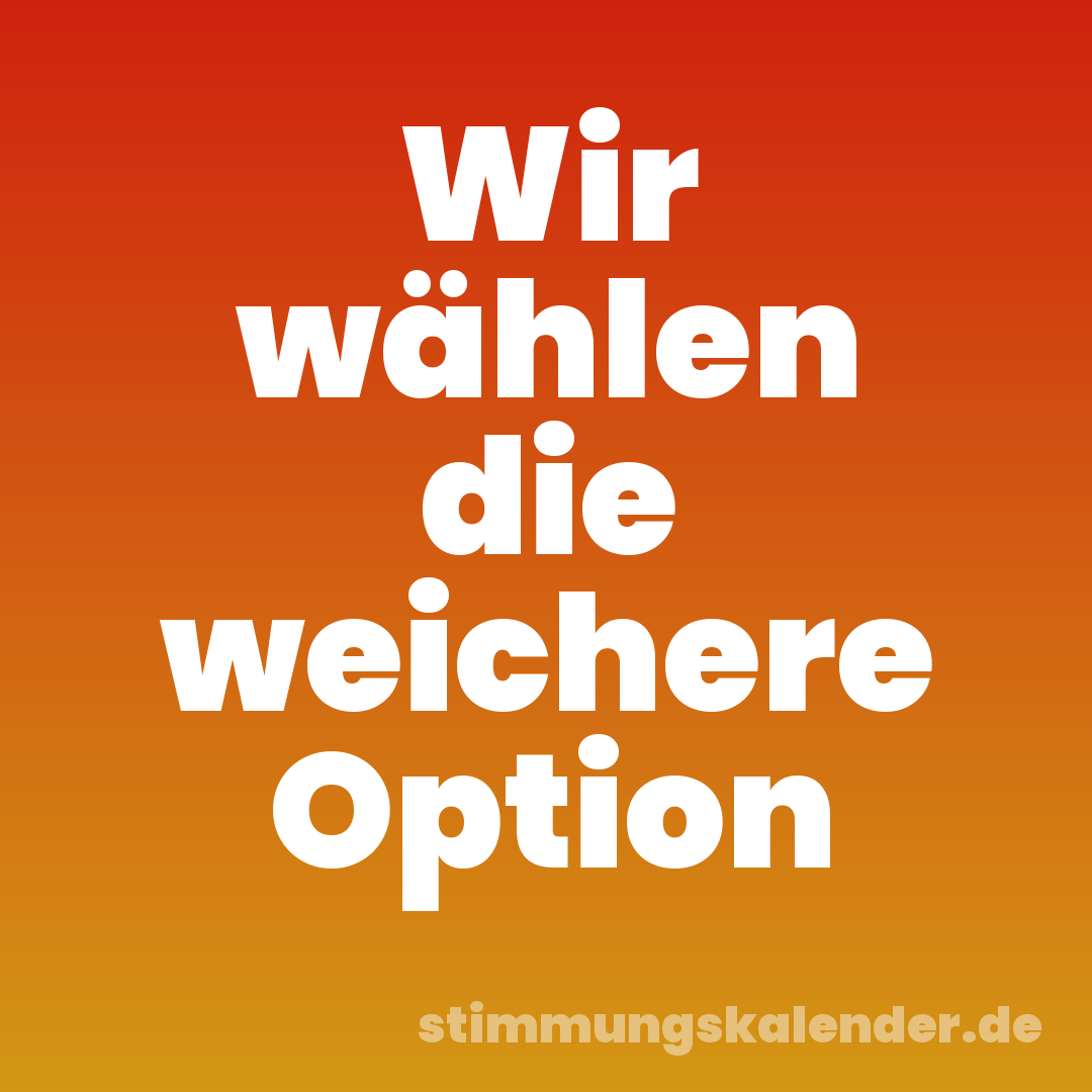 Wir wählen die weichere Option
