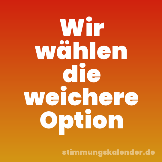 Wir wählen die weichere Option