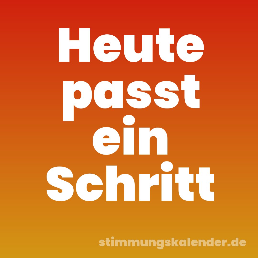 Heute passt ein Schritt