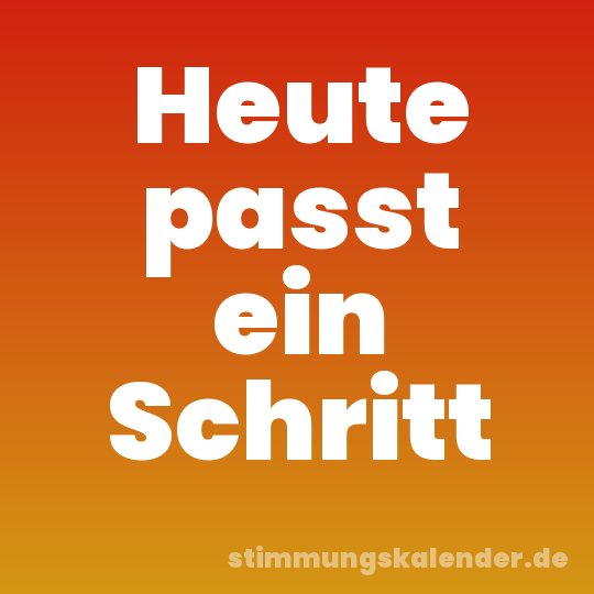 Heute passt ein Schritt