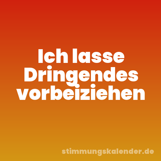 Ich lasse Dringendes vorbeiziehen