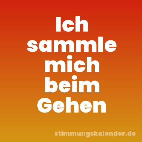 Ich sammle mich beim Gehen