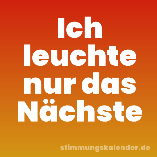 Ich leuchte nur das Nächste