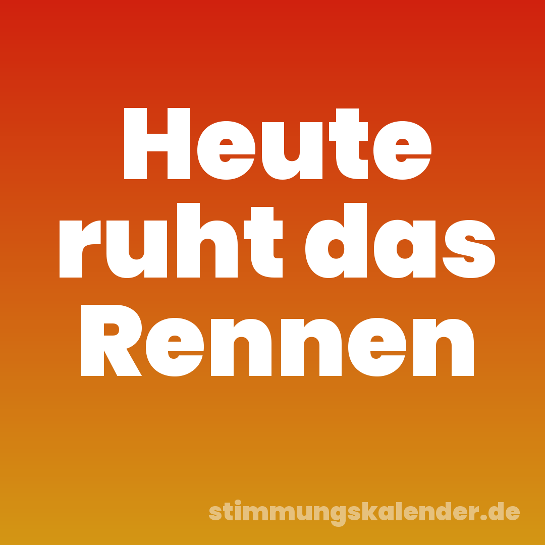 Heute ruht das Rennen