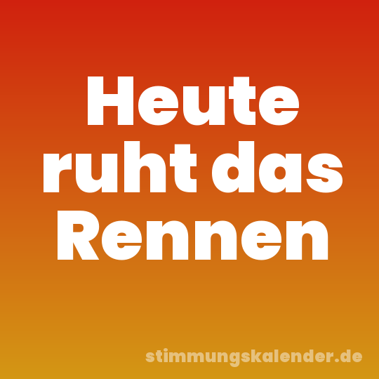 Heute ruht das Rennen