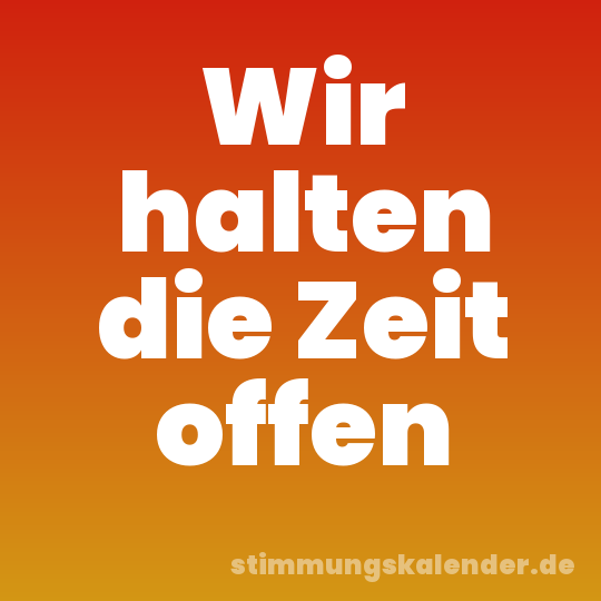 Wir halten die Zeit offen