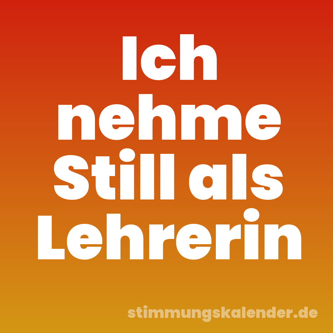 Ich nehme Still als Lehrerin